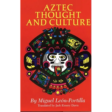 Aztec Thought and Culture: A Study of the Ancient Nahuatl Mind Volume 67