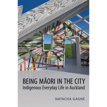 Being Maori in the City: Indigenous Everyday Life in Auckland
