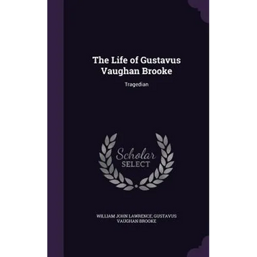 The Life of Gustavus Vaughan Brooke: Tragedian