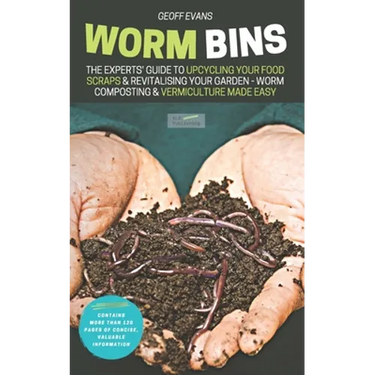 Worm Bins: The Experts' Guide To Upcycling Your Food Scraps & Revitalising Your Garden - Worm Composting & Vermiculture Made Easy
