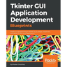 Tkinter GUI Application Development Blueprints: Master GUI programming in Tkinter as you design, implement, and deliver 10 real-world applications