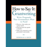 How to Say It: Grantwriting: Write Proposals That Grantmakers Want to Fund