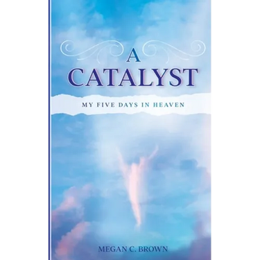 A Catalyst: My Five Days in Heaven