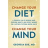 Change Your Diet, Change Your Mind: A Powerful Plan to Improve Mood, Overcome Anxiety, and Protect Memory for a Lifetime of Optimal Mental Health