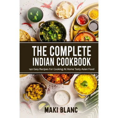The Complete Indian Cookbook: 140 Easy Recipes For Cooking At Home Tasty Asian Food