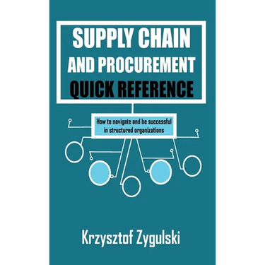 Supply Chain and Procurement Quick Reference: How to navigate and be successful in structured organizations