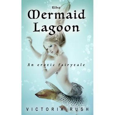 The Mermaid Lagoon. An Erotic Fairytale: Forbidden Fantasies from Magical World