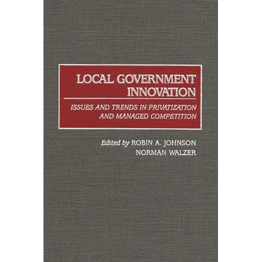Local Government Innovation: Issues and Trends in Privatization and Managed Competition