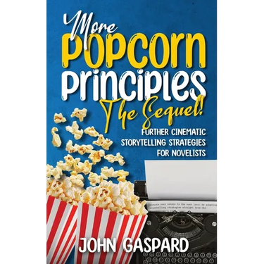 More Popcorn Principles: (Further Cinematic Storytelling Strategies for Novelists)