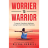 Worrier To Warrior: Seven Ways to Transform Wellness Using Kemetic Knowledge