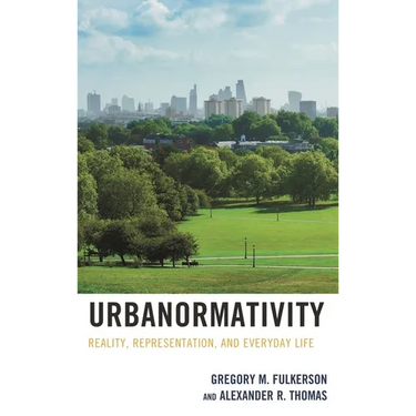 Urbanormativity: Reality, Representation, and Everyday Life