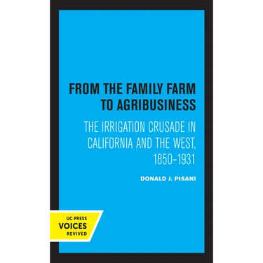 From the Family Farm to Agribusiness: The Irrigation Crusade in California and the West, 1850-1931