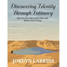 Discovering Identity Through Intimacy: Who You Are, Why You're Here and Where You're Going: Who You Are, Why You