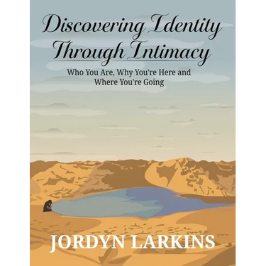 Discovering Identity Through Intimacy: Who You Are, Why You're Here and Where You're Going: Who You Are, Why You