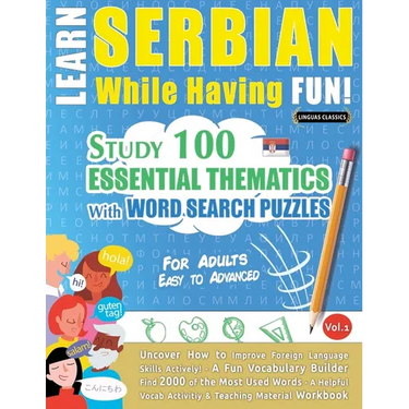 Learn Serbian While Having Fun! - For Adults: Easy to Advanced - Study 100 Essential Thematics with Word Search Puzzles - Vol.1