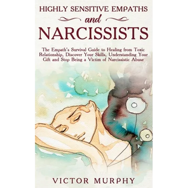 Highly Sensitive Empaths and Narcissists: The Empath's Survival Guide to Healing from Toxic Relationship, Discover Your Skills, Understanding Your Gif