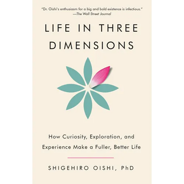 Life in Three Dimensions: How Curiosity, Exploration, and Experience Make a Fuller, Better Life