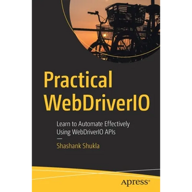 Practical Webdriverio: Learn to Automate Effectively Using Webdriverio APIs