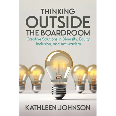 Thinking Outside the Boardroom: Creative Solutions in Diversity, Equity, Inclusion, and Anti-racism