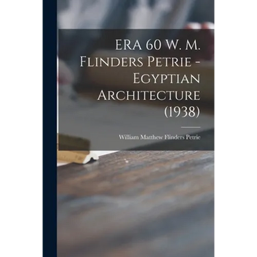 ERA 60 W. M. Flinders Petrie - Egyptian Architecture (1938)