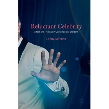 Reluctant Celebrity: Affect and Privilege in Contemporary Stardom