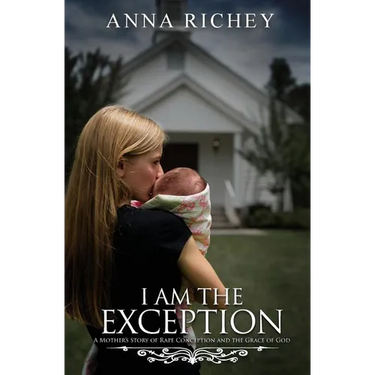 I Am the Exception: A Mother's Story of Rape Conception and the Grace of God