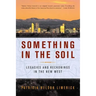 Something in the Soil: Legacies and Reckonings in the New West