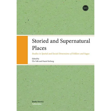 Storied and Supernatural Places: Studies in Spatial and Social Dimensions of Folklore and Sagas