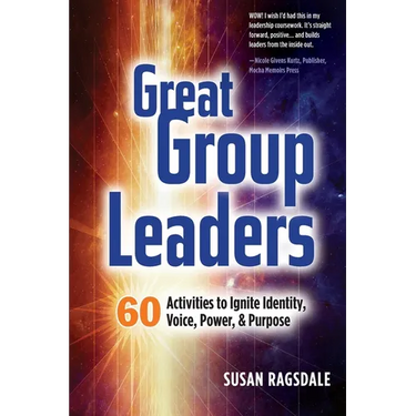 Great Group Leaders: 60 Activities to Ignite Identity, Voice, Power, & Purpose