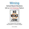 Winning School Board Elections With an Anti-Wokeness Platform: How to Create and Run a Successful "Stop Wokeness in K12 Schools Campaign"
