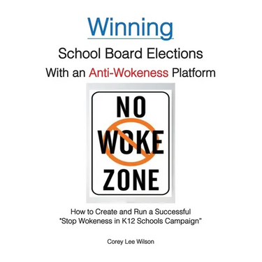 Winning School Board Elections With an Anti-Wokeness Platform: How to Create and Run a Successful "Stop Wokeness in K12 Schools Campaign"