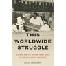 This Worldwide Struggle: Religion and the International Roots of the Civil Rights Movement