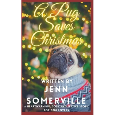 A Pug Saves Christmas: A Heartwarming, Cozy and Festive Story for Dog Lovers