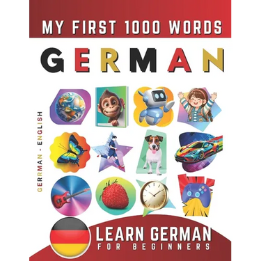 Learn German for Beginners, My First 1000 Words: Bilingual German - English Language Learning Book for Kids & Adults