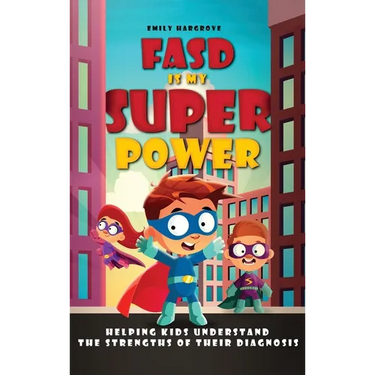FASD is My Superpower: Helping Kids Understand the Strengths of Their Diagnosis