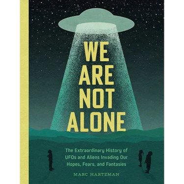We Are Not Alone: The Extraordinary History of UFOs and Aliens Invading Our Hopes, Fears, and Fantasies