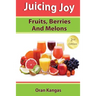 Juicing Joy: Fruits, Berries And Melons