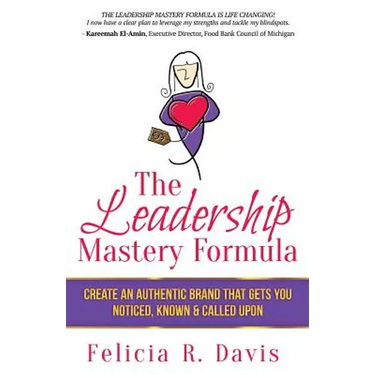 The Leadership Mastery Formula: Create an Authentic Brand that Gets You Noticed, Known & Called Upon