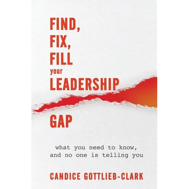 Find, Fix, Fill Your Leadership Gap: what you need to know, and no one is telling you