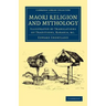 Maori Religion and Mythology: Illustrated by Translations of Traditions, Karakia, Etc