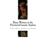 Diary Written in the Provincial Lunatic Asylum: A True Story of Life in an Asylum