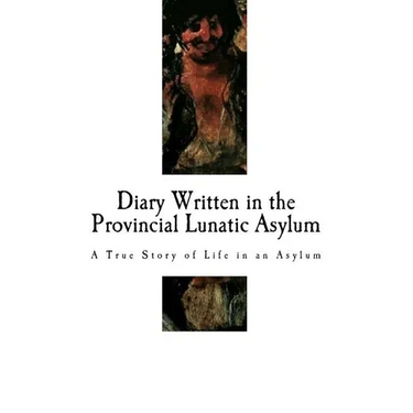Diary Written in the Provincial Lunatic Asylum: A True Story of Life in an Asylum