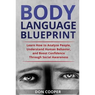 Body Language Blueprint: Learn How to Analyze People, Understand Human Behavior, and Boost Confidence Through Social Awareness