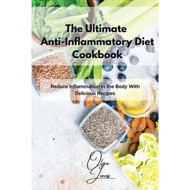 The Ultimate Anti-Inflammatory Diet Cookbook: Reduce Inflammation in the Body With Delicious Recipes