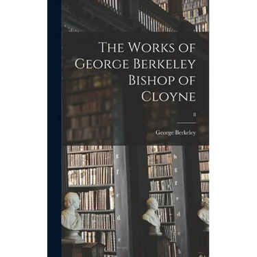 The Works of George Berkeley Bishop of Cloyne; 8