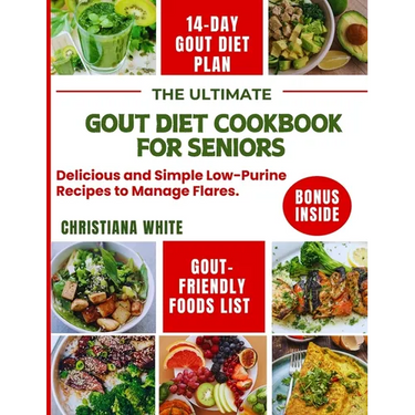 The Ultimate Gout Diet Cookbook for Seniors: Delicious and Simple Low-Purine Recipes to Manage Flares.