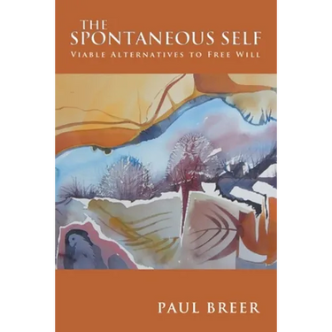 The Spontaneous Self: Viable Alternatives to Free Will