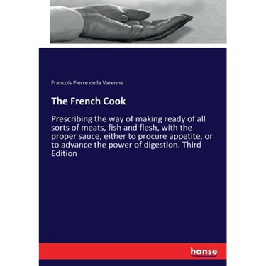 The French Cook: Prescribing the way of making ready of all sorts of meats, fish and flesh, with the proper sauce, either to procure appetite, or to a
