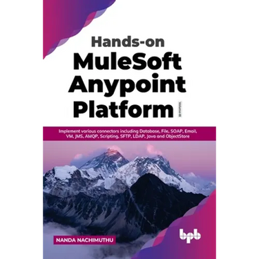 Hands-on MuleSoft Anypoint Platform Volume 3: Implement various connectors including Database, File, SOAP, Email, VM, JMS, AMQP, Scripting, SFTP, LDAP