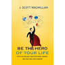 Be the Hero of Your Life: Ditch the Excuses, Take Your Hero's Journey, and Find Your Life's Purpose